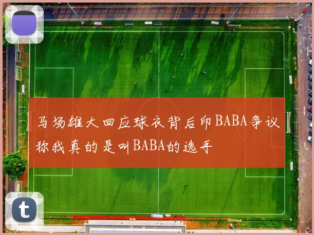 马场雄大回应球衣背后印BABA争议称我真的是叫BABA的选手