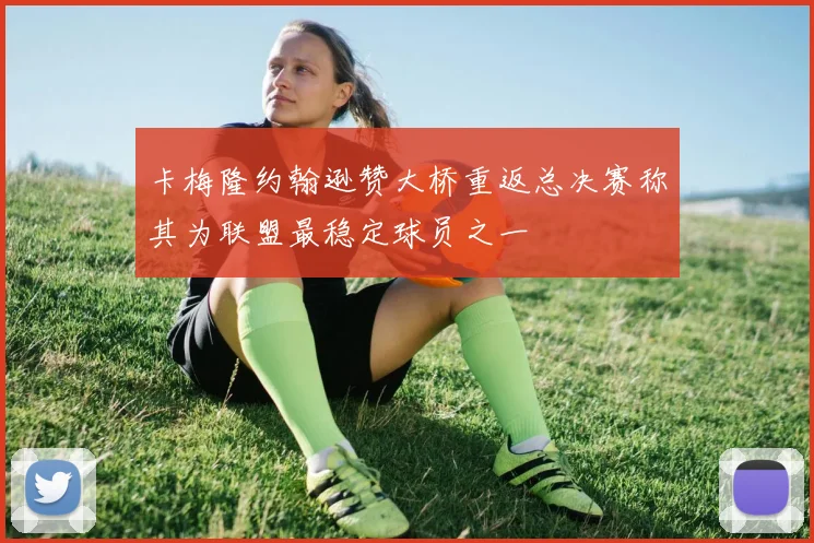 卡梅隆约翰逊赞大桥重返总决赛称其为联盟最稳定球员之一
